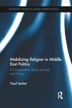 Mobilizing Religion in Middle East Politics: A Comparative Study of Israel and Turkey Mobilizing Religion in Middle East Politics: A Comparative Study of Israel and Turkey book cover