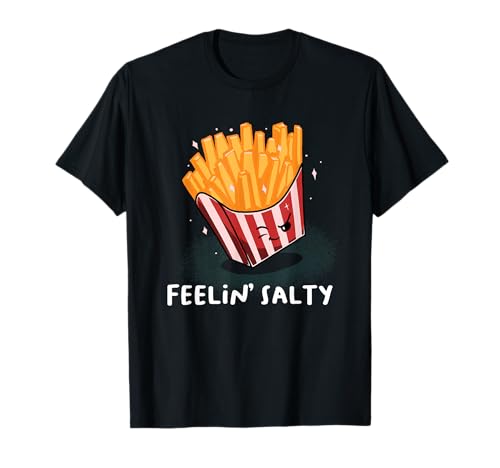 Feelin Salty Funny Fast Food Lover Juego de palabras Broma Papas fritas Camiseta