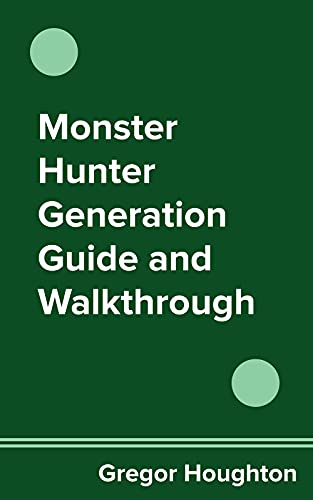  Monster Hunter Generation Guide and Walkthrough (English Edition)
