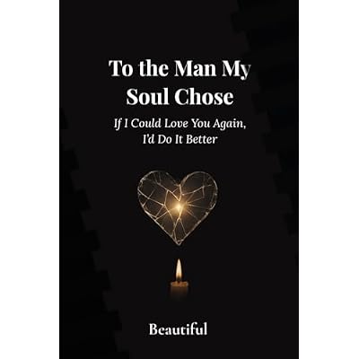 To The Man My Soul Chose: If I Could Love You Again, I&rsquo;d Do It Better