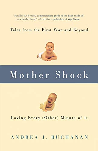 Mother Shock: Tales from the First Year and Beyond -- Loving Every (Other) Minute of It