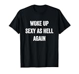 I Woke Up Sexy As Hell Again Funny Sarcastic Women Saying T-Shirt