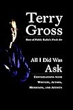 All I Did Was Ask: Conversations with Writers, Actors, Musicians, and Artists