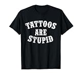 Tattoos Are Stupid Funny Sarcastic Tattoo T-Shirt Cadeau T-Shirt