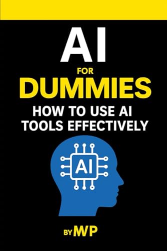 AI for Dummies — How to Use AI Tools Effectively: A Beginner’s Guide to ChatGPT and Everyday AI for Students, Seniors, and Professionals