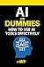 AI for Dummies  How to Use AI Tools Effectively: A Beginners Guide to ChatGPT and Everyday AI for Students, Seniors, and Professionals