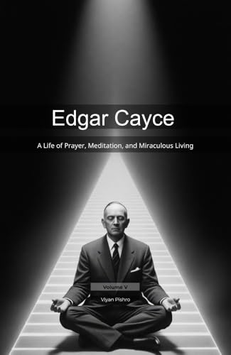 Edgar Cayce: A Life of Prayer, Meditation, and Miraculous Living (Mapping the Mind of a Prophet Book 5)