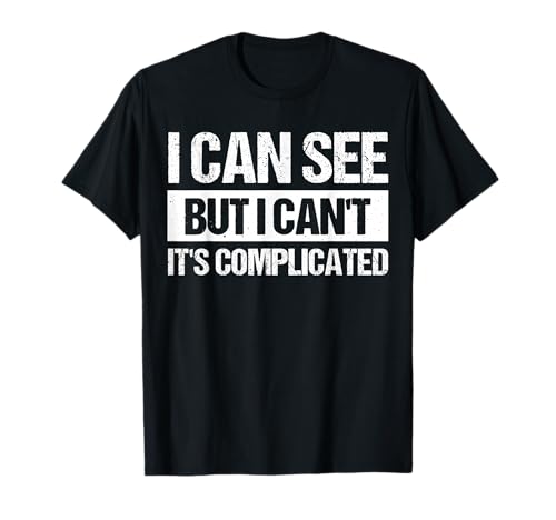 I Can See But I Can't It's Complicated T-Shirt