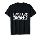 Photo Gallery divertente posso ottenere un lato del ranch maglietta Photo Gallery divertente posso ottenere un lato del ranch maglietta