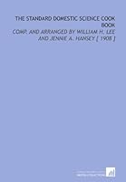 The Standard Domestic Science Cook Book: Comp. And Arranged by William H. Lee and Jennie a. Hansey [ 1908 ] 1112331921 Book Cover