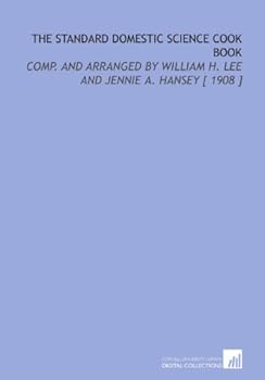 The Standard Domestic Science Cook Book: Comp. And Arranged by William H. Lee and Jennie a. Hansey [ 1908 ]