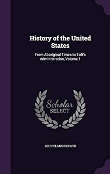 History of the United States: From Aboriginal Times to Taft's Administration, Volume 1