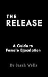 The Release: A Guide to Female Ejaculation (English Edition)