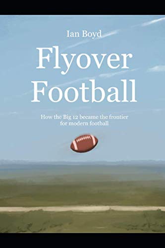 Flyover Football: How the Big 12 became the frontier for modern football
