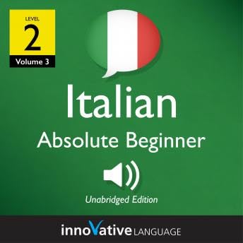 Learn Italian - Level 2: Absolute Beginner Italian: Volume 3: Lessons 1-25 - Innovative Language Learning