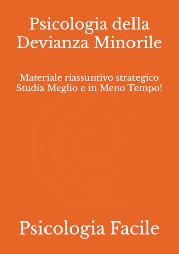 Psicologia della Devianza Minorile: Materiale riassuntivo strategico Studia Meglio e in Meno Tempo!