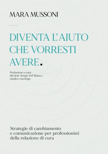 Diventa l'aiuto che vorresti avere: Strategie di cambiamento e comunicazione per professionisti della relazione di cur