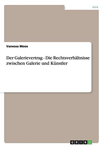 Der Galerievertrag - Die Rechtsverhältnisse zwischen Galerie und Künstler Der Galerievertrag - Die Rechtsverhältnisse zwischen Galerie und Künstler