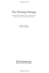 The Winning Message: Candidate Behavior, Campaign Discourse, and Democracy (Communication, Society and Politics)
