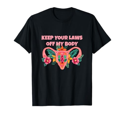 Keep Your Laws Off My Body Pro-Choice Feminist T-Shirt