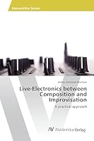 Live-Electronics between Composition and Improvisation: A practical approach 3639867556 Book Cover