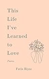This Life I’ve Learned to Love: Poems (Love Yourself Series Book 2)