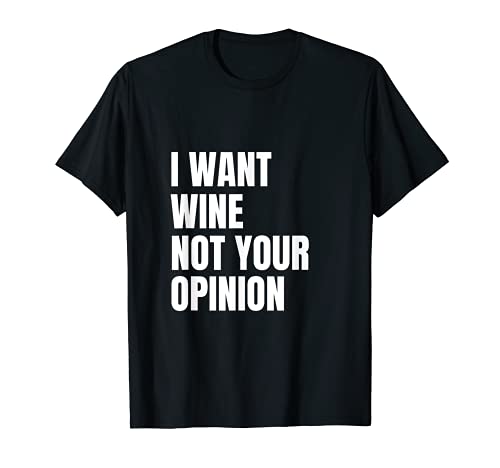 I Want Wine Not Your Opinion - Divertente bicchiere da vino Maglietta