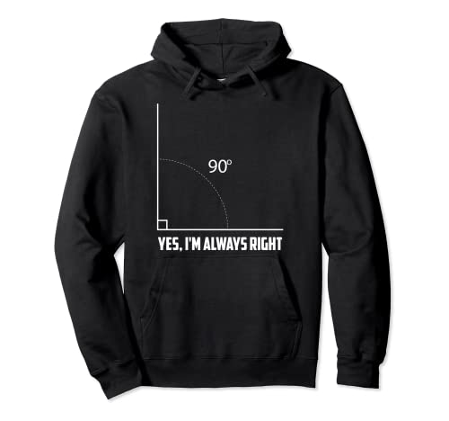 Cool Yes I'm Always Right | Divertido regalo de maestro de geometría de matemáticas Sudadera con Capucha