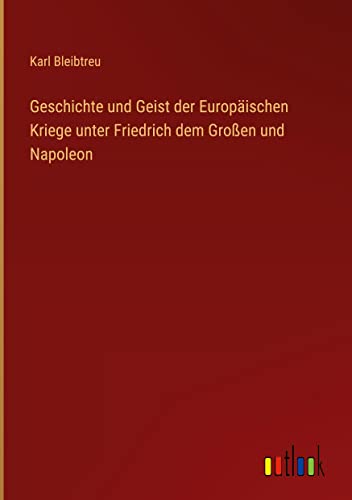 Geschichte und Geist der Europäischen Kriege unter Friedrich dem Großen und Napoleon (German Edition)