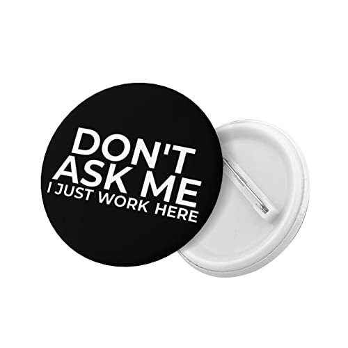 Don't Ask Me I Just Work Here Circle Badges,Round Badge Chest Pins Brooch Pin Badges 1 Pcs3