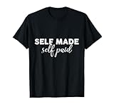 self made Self paid Design for a worker or businessman T-Shirt