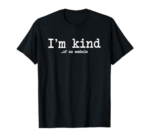 I'm Kind of an Asshole Funny Kindness Sarcastic Ironic T-Shirt