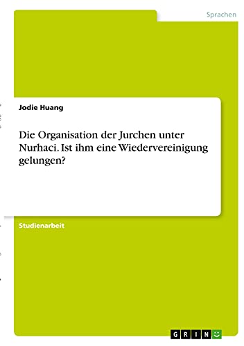 Die Organisation der Jurchen unter Nurhaci. Ist ihm eine Wiedervereinigung gelungen? (German Edition)