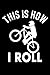 This Is How I Roll Bicyclists: Funny Mountainbike Cyclist Notebook I BMX Downhill Bicycle Prints Journal Notepad (A5 6" X 9" lined 120 pages)