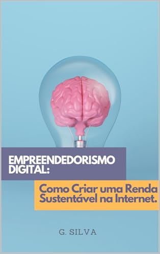 Empreendedorismo Digital:: Como Criar uma Renda Sustentável na In...