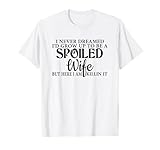 i Never Dreamed I'd Grow up to be a Spoiled Wife T-Shirt