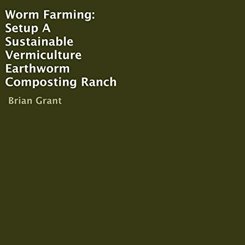 Worm Farming: Setup a Sustainable Vermiculture Earthworm Composting Ranch