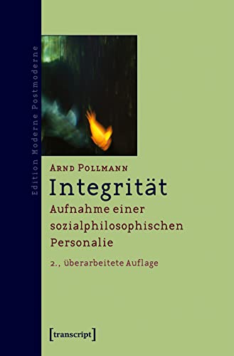 Integrität: Aufnahme einer sozialphilosophischen Personalie (Edition Moderne Postmoderne) (German Edition)