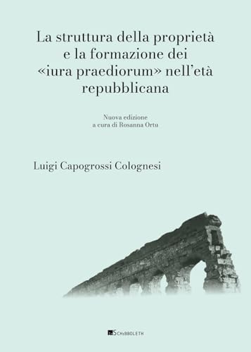La struttura della proprietà e la formazione dei «Iura praediorum» nell'età repubblicana. Nuova ediz.