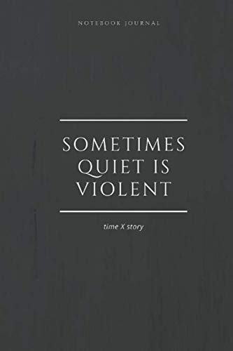 Notebook Journal Sometimes quiet is violent timeXstory: lined notebook 100 pages(6 x 9 inches)