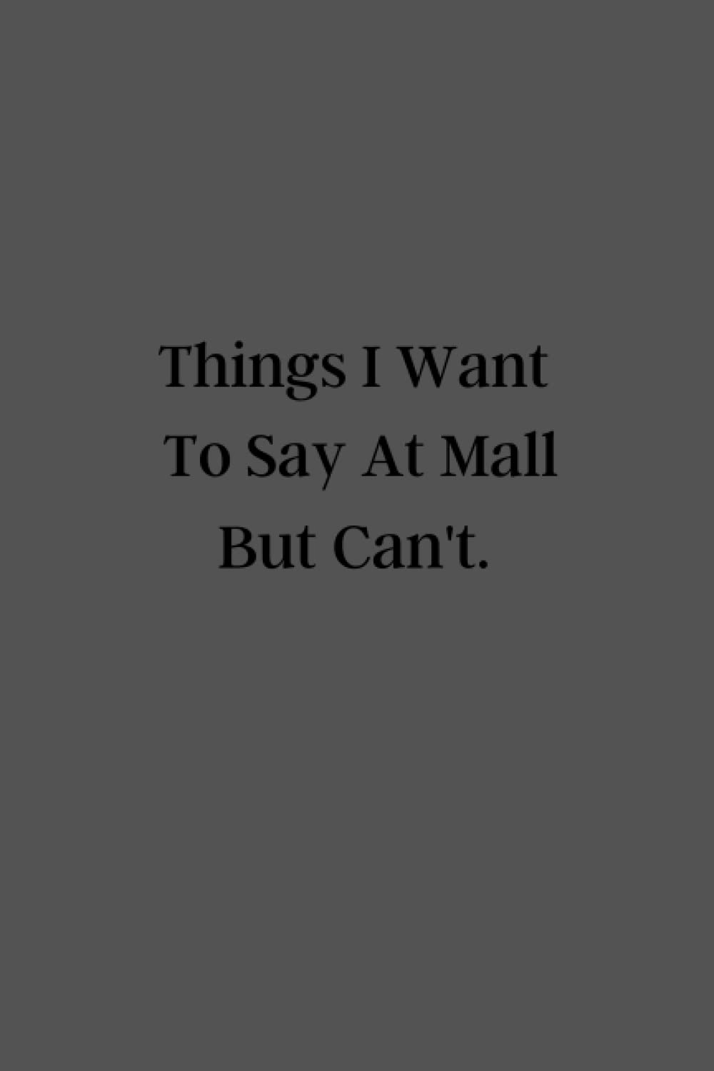 Things I Want To Say At Mall But Can't.: do you remember where we first met (Gifts for lovers,friends,famaily,Coworker )(Funny Office Journals) Lined ... Notes - (120 Lined Pages )(6x9 inches)