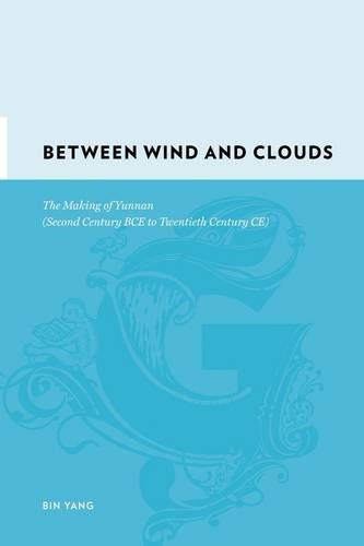 Between Winds and Clouds: The Making of Yunnan (Second Century BCE to Twentieth Century CE)