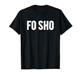 Fo Sho For Sure Fun Trending Slang Texting Saying Meme T-Shirt