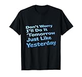 Text Funny Don’t Worry I’ll Do It Tomorrow Shirt