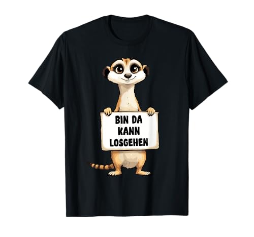 Erdmännchen Bin da kann losgehen lustiger Spruch T-Shirt