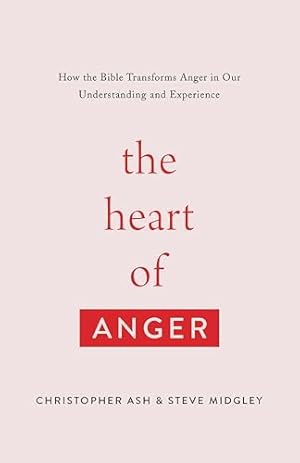 Book cover The Heart of Anger: How the Bible Transforms Anger in Our Understanding and Experience