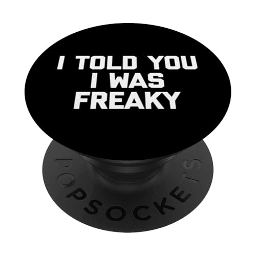Image of I Told You I Was Freaky T-Shirt funny saying novelty humor PopSockets Adhesive PopGrip