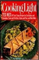Cooking Light: Tex-Mex : 80 Tasty and Tangy Recipes for Enchiladas and Ensaladas, Tacos and Tortillas, Fajitas and Flan, and Much More (Cooking Ligh)