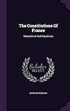  The Constitutions Of France: Monarchical And Republican
