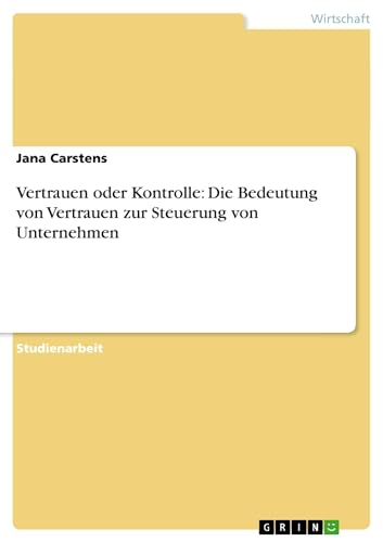 Vertrauen oder Kontrolle: Die Bedeutung von Vertrauen zur Steuerung von Unternehmen (German Edition)